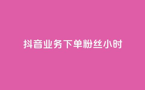 抖音业务下单粉丝24小时 - 抖音业务快速下单提升粉丝数量24小时见效~  第1张