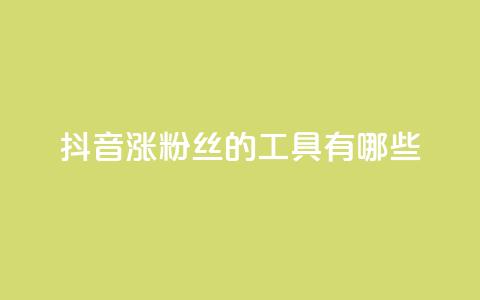 抖音涨粉丝的工具有哪些,qq空间点赞最多几个人 - 黑科技抖音涨粉涨流量 dy业务低价自助下单转发  第1张