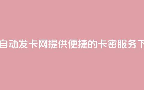 QQ业务自动发卡网：提供便捷的卡密服务  第1张