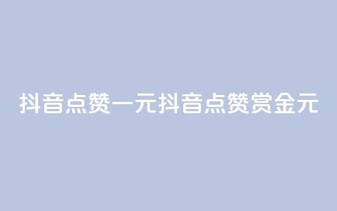 抖音点赞100一元(抖音点赞100赏金1元)  第1张