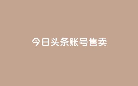 今日头条账号售卖,dy评论单子 - QQ名片点赞低价网站 qq低价点赞自助业务  第1张
