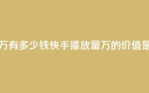 快手播放量1万有多少钱 - 快手播放量1万的价值是多少？~  第1张