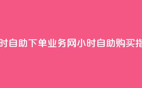 qq业务网24小时自助下单(QQ业务网24小时自助购买指南)  第1张