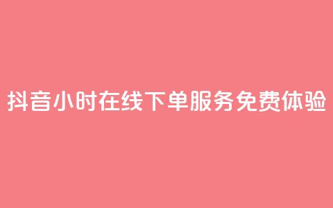 抖音24小时在线下单服务免费体验  第1张