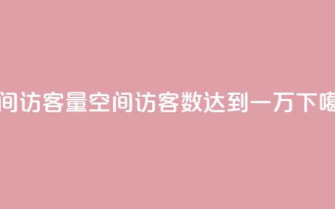 qq空间访客量10000 - qq空间访客数达到一万!  第1张