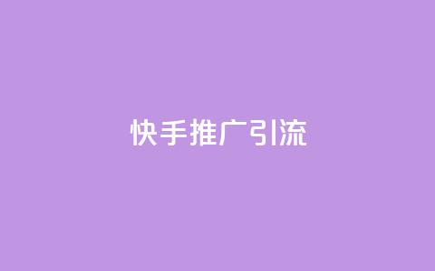 快手推广引流 - 如何利用快手提升流量？！  第1张