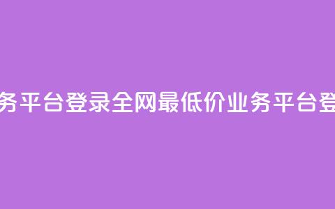 全网最低价qq业务平台登录(全网最低价QQ业务平台-登录优惠)  第1张