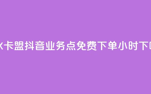 紫冰卡盟 - 抖音业务点免费下单24小时  第1张