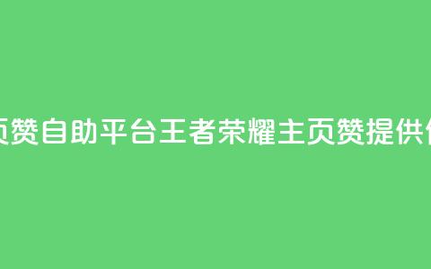 王者荣耀主页赞自助平台(王者荣耀主页赞提供便捷自助服务)  第1张
