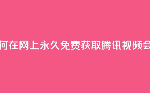 如何在网上永久免费获取腾讯视频会员  第1张