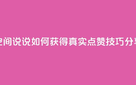 qq空间说说如何获得真实点赞技巧分享  第1张