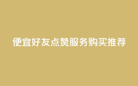 便宜QQ好友点赞服务购买推荐  第1张