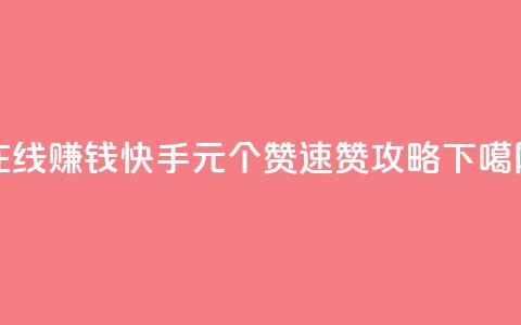 在线赚钱：快手1元100个赞速赞攻略  第1张