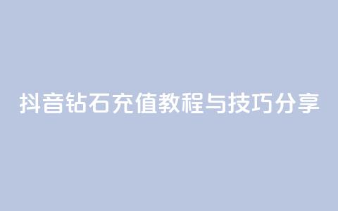 抖音钻石充值教程与技巧分享  第1张
