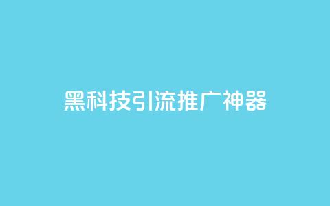 黑科技引流推广神器,今日头条粉丝哪里可以买 - 快手双击24小时在线 抖音怎么弄粉丝到500人  第1张