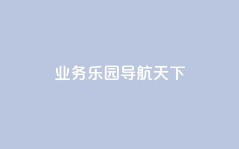 qq业务乐园导航天下,抖音粉丝增长太难了 - qq空间访客量免费领取 发卡网货源  第1张