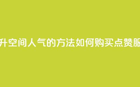 提升QQ空间人气的方法：如何购买点赞服务  第1张