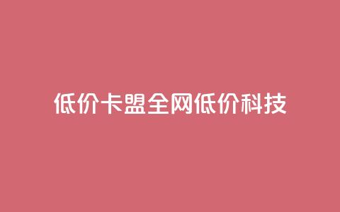 低价卡盟全网低价科技,24小时在线出售快手白号 - qq空间点赞 购买网站DNS商城 dy自定义评论业务  第1张