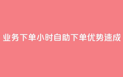 dy业务下单24小时自助下单优势速成  第1张