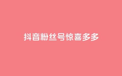 抖音粉丝号 惊喜多多.cn,粉丝增加软件 - 抖音巨量千川直播有收益吗 快手免费刷欢击  第1张