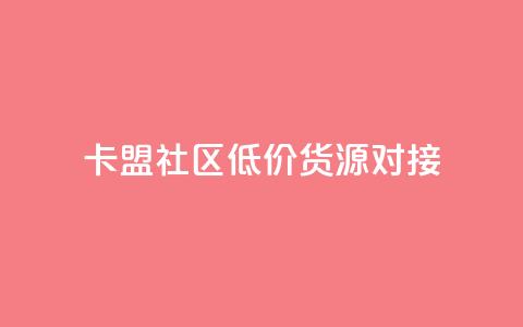 卡盟社区低价货源对接 - 卡盟社区优质货源快速对接！  第1张