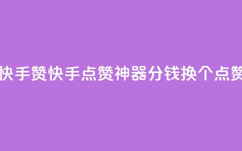 一分钱100快手赞(快手点赞神器：1分钱换100个点赞)  第1张