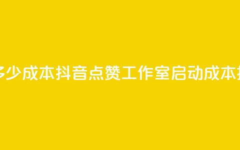抖音点赞工作室需要多少成本 - 抖音点赞工作室启动成本揭秘与投资建议！  第1张
