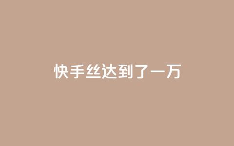 快手丝达到了一万 - 免费快手播放量平台  第1张