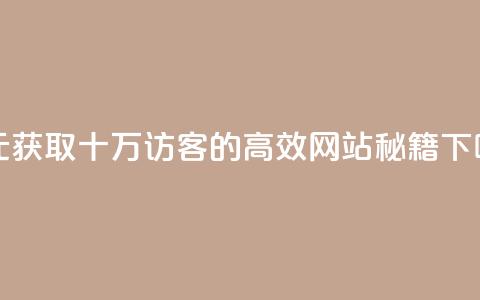 一元获取十万QQ访客的高效网站秘籍  第1张