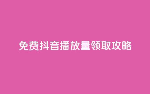 免费抖音1000播放量领取攻略  第1张
