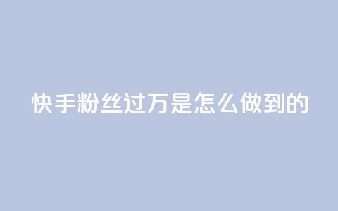 快手粉丝过万是怎么做到的,快手刷播放秒到 - ks便宜24小时业务 qq买点赞1毛10000赞  第1张