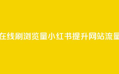 小红书刷网站在线刷浏览量 - 小红书提升网站流量的技巧!  第1张