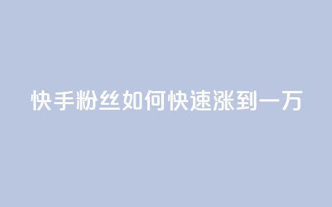 快手粉丝如何快速涨到一万,dy评论点赞充值24小时到账 - 抖音75号转让 抖音自助平台业务下单秒到  第1张