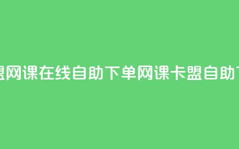 卡盟网课在线自助下单(网课卡盟自助下单)  第1张