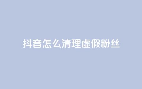 抖音怎么清理虚假粉丝,彩虹自动发卡网源码 - QQ访客10000多吗 qq刷会员永久免费网站 免封号  第1张