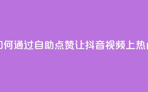 如何通过自助点赞让抖音视频上热门？  第1张