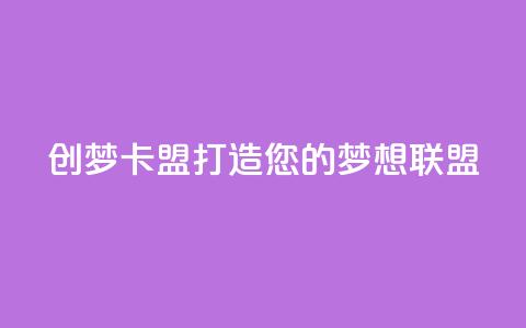 创梦卡盟：打造您的梦想联盟  第1张