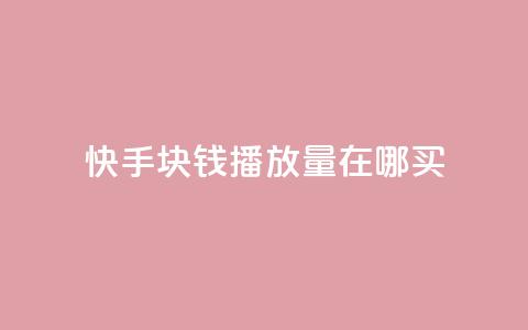 快手1块钱1w播放量在哪买,快手播放量自助下载平台 - 自助云商城 dy播放量业务  第1张