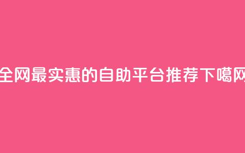 全网最实惠的自助平台推荐  第1张