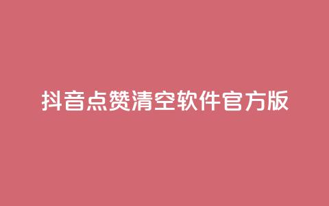 抖音点赞清空软件官方版 - 抖音点赞清空工具：官方版免费下载。  第1张