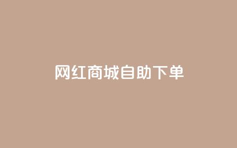 网红商城自助下单app - 自助下单网红商城APP推荐~  第1张