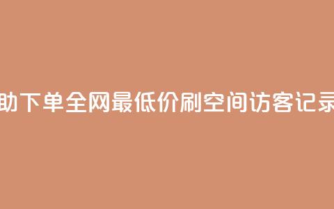 24小时自助下单全网最低价ks - 刷QQ空间访客记录  第1张