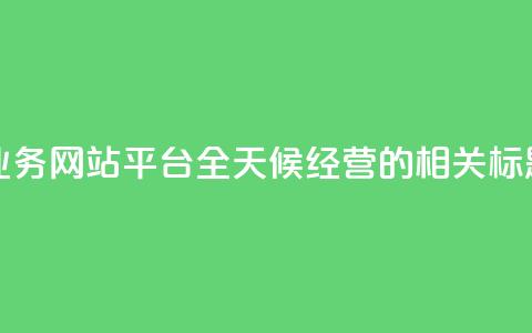 快手业务网站平台全天候经营的相关标题编辑  第1张