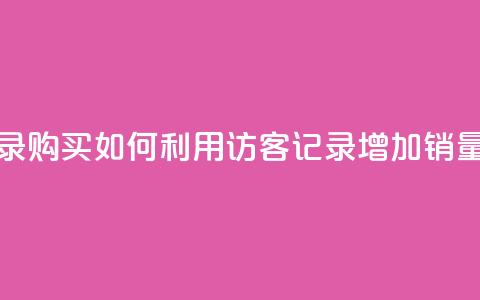 QQ访客记录购买(如何利用QQ访客记录增加销量)  第1张