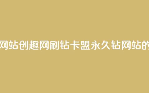 刷钻卡盟永久钻网站 - 创趣网刷钻卡盟：永久钻网站的最佳选择~  第1张