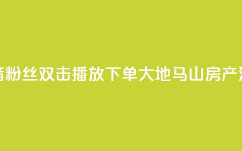 抖音粉丝双击播放下单0.01大地马山房产活动,抖音买热度0.01小白龙马山肥大地房最新优惠活动 - ks点赞链接 抖音业务低价  第1张