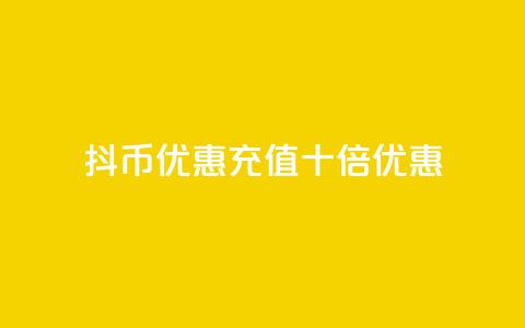 抖币优惠充值十倍优惠 第1张 抖币优惠充值十倍优惠 第1张