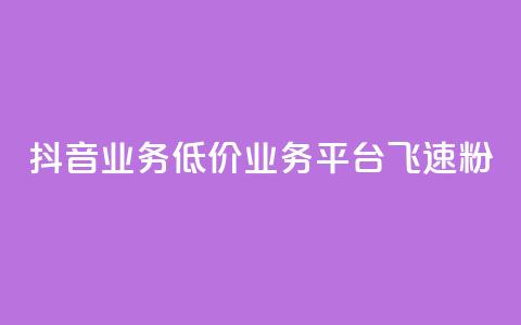 抖音业务低价业务平台飞速粉 - 快速增加抖音粉丝的低价业务平台推荐!  第1张