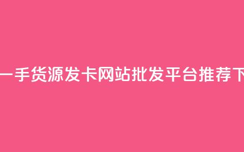 卡盟一手货源发卡网站批发平台推荐  第1张