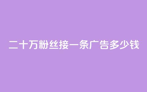 二十万粉丝接一条广告多少钱 - 快手点赞科技复制链接  第1张